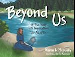 Beyond Us: A True Story with Implications for All of Us 