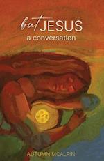 But Jesus: a Conversation 