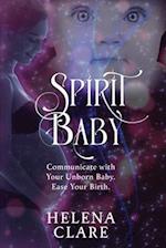 Spirit Baby: Communicate With Your Unborn Baby. Ease Your Birth. 