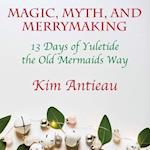 Magic, Myth, and Merrymaking: 13 Days of Yuletide the Old Mermaids Way (Color edition) 