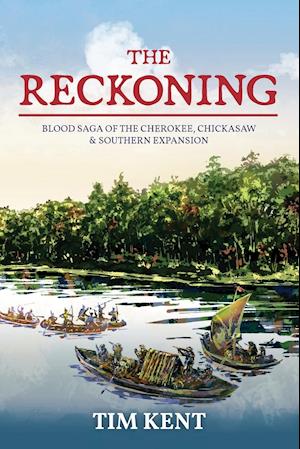 The Reckoning : Blood Saga of the Cherokee, Chickasaw and Southeastern Expanssion