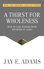 A Thirst for Wholeness: How to Gain Wisdom from the Book of James 