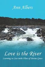Love is the River: Learning to Live in the Flow of Divine Grace 