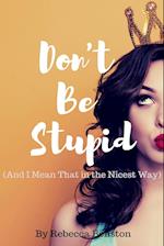 Don't Be Stupid (And I Mean That in the Nicest Way)