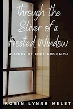 Through the Sliver of a Frosted Window: A Story of Hope and Faith 