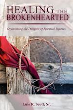 HEALING THE BROKENHEARTED : Overcoming the Dangers of Spiritual Injuries