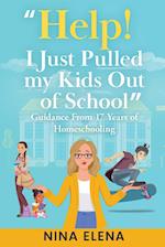 Help! I Just Pulled my Kids Out of School : Guidance From 17 Years of Homeschooling 