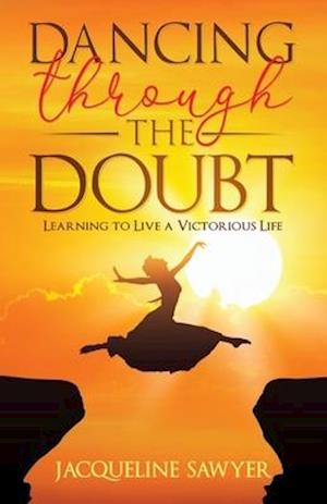 Dancing Through The Doubt: Learning To Live A Victorious Life