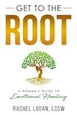 Get to the Root: A Woman's Guide to Emotional Healing 