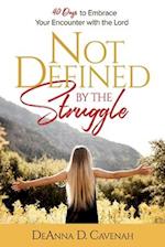 Not Defined by the Struggle: 40 Days to Embrace Your Encounter with the Lord 