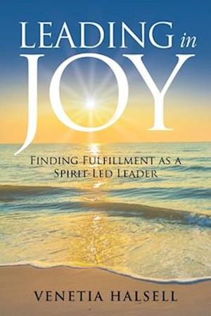 LEADING IN JOY: FINDING FULFILLMENT AS A SPIRIT-LED LEADER