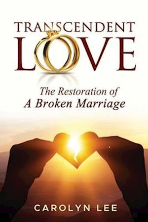 Transcendent Love: The Restoration of a Broken Marriage