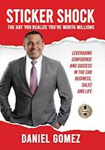 STICKER SHOCK: The Day You Realize Your Worth Millions - Leveraging Confidence and Success in the Car Business, Sales and Life 