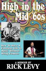 High in the Mid-'60s: How to Have a Fabulous Life in Music without Being Famous 