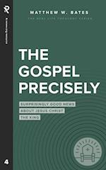 The Gospel Precisely: Surprisingly Good News About Jesus Christ the King 