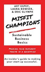 Misfit Champions Sustainable Business Basics: Making Your Business Thrive in a Recession 