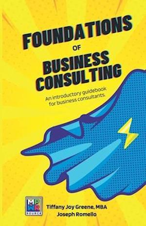 The Foundations of Business Consulting: An Introductory Guidebook for Business Consultants