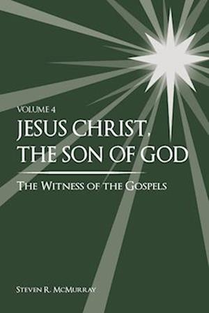 Jesus Christ, the Son of God, the Witness of the Gospels, Vol. 4