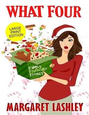 What Four: Family Fruitcake Frenzy (Large Print Edition)
