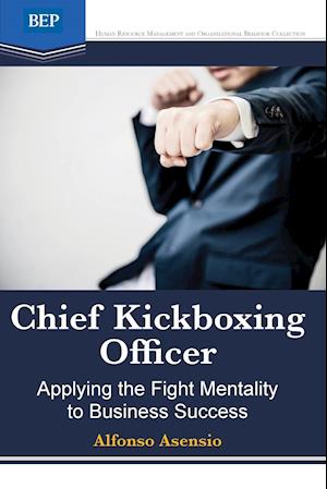 Chief Kickboxing Officer: Applying the Fight Mentality to Business Success