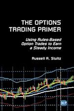 The Options Trading Primer: Using Rules-Based Option Trades to Earn a Steady Income 