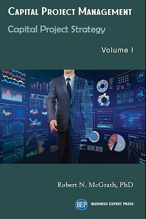 Capital Project Management, Volume I: Capital Project Strategy