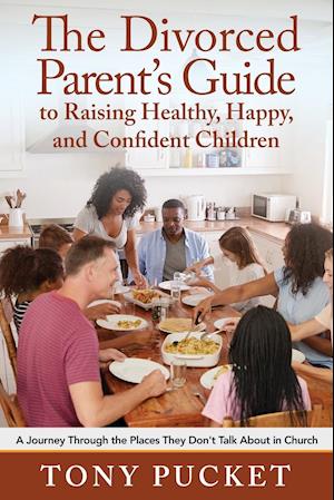 The Divorced Parent's Guide to Raising Healthy, Happy & Confident Children