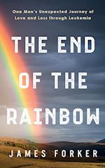 The End of the Rainbow: One Man's Unexpected Journey of Love and Loss through Leukemia 