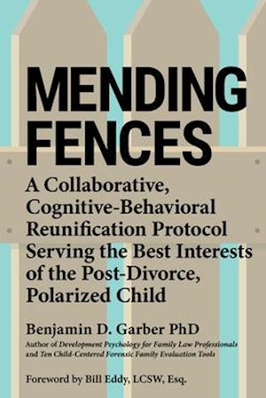 Mending Fences : A Collaborative, Cognitive-Behavioral Reunification Protocol Serving the Best Interests of the Post-Divorce, Polarized Child