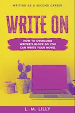 Write On: How To Overcome Writer's Block So You Can Write Your Novel 