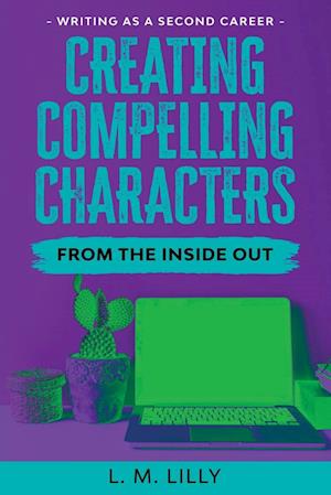 Creating Compelling Characters From The Inside Out Large Print