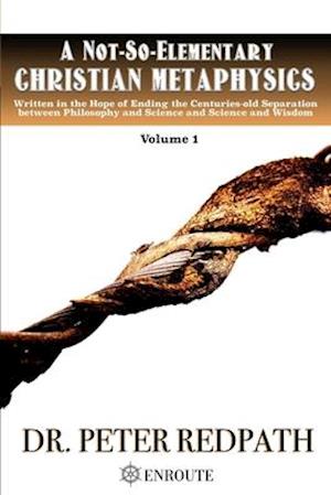 A Not-So-Elementary Christian Metaphysics, Volume 1