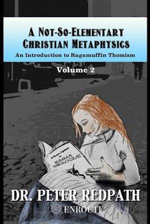 A Not-So-Elementary Christian Metaphysics, Volume 2