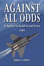 Against All Odds: The Magnificent Trio That Built the Israeli Air Force 