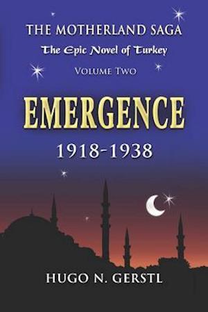 EMERGENCE: 1918 - 1938, Volume Two - The Motherland Saga: The Epic Novel of Turkey