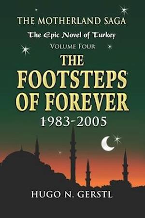 THE FOOTSTEPS OF FOREVER: 1983 - 2005, Volume Four - The Motherland Saga: The Epic Novel of Turkey