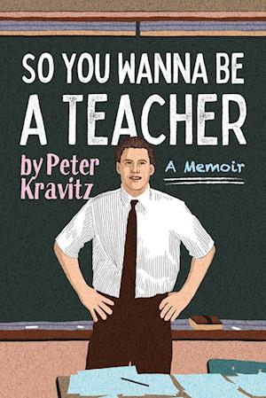 So You Wanna Be a Teacher, a Memoir