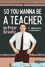 So You Wanna Be a Teacher, a Memoir: 32 Years of Sweat Hogs, Teen Angst, Hall Fights and Lifetime Friends 
