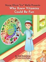 Nurse Olivia 'Liv' Welle Presents: Who Knew Vitamins Could Be Fun!: Who Knew Vitamins Could Be Fun! 