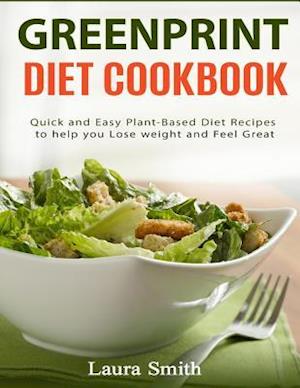 Greenprint Diet Cookbook : Quick and Easy Plant-Based Diet Recipes to Help you lose weight and feel great