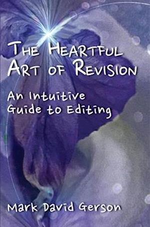 The Heartful Art of Revision : An Intuitive Guide to Editing