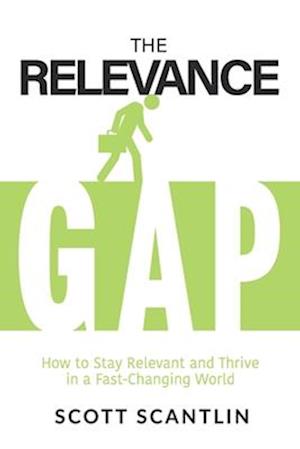 The Relevance Gap: How to Stay Relevant and Thrive in a Fast-Changing World