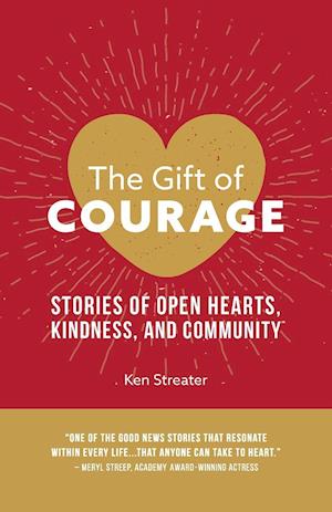 The Gift of Courage: Stories of Open Hearts, Kindness, and Community