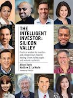 The Intelligent Investor - Silicon Valley: Practical wisdom for investors and entrepreneurs from 50 leading Silicon Valley angels and venture capitali