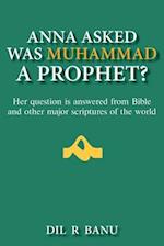 Anna Asked Was Muhammad A Prophet? : Her question is answered from Bible and other major scriptures of the world