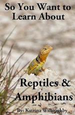 So You Want to Learn about Reptiles & Amphibians