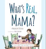 What's Real, Mama?