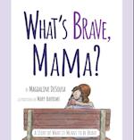 What's Brave, Mama?