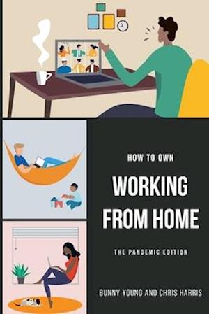 How to Own Working From Home : The Pandemic Edition