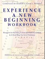 EXPERIENCE A NEW BEGINNING WORKBOOK: Blueprint for Building A Firm Spiritual Foundation & A Road Map for New Christians 